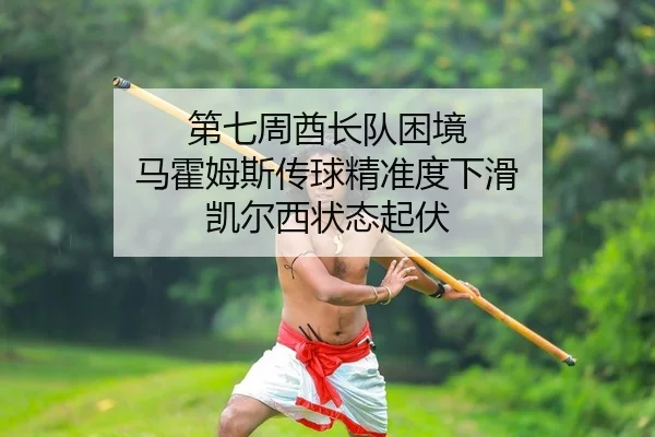 第七周酋长队困境 马霍姆斯传球精准度下滑 凯尔西状态起伏